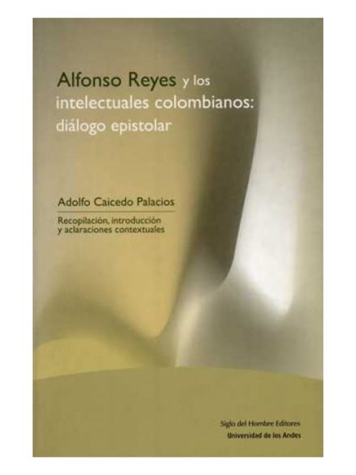 Imágen 1 del libro: Alfonso Reyes y los intelectuales colombianos: diálogo epistolar