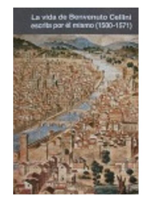 Imágen 1 del libro: La vida de Benvenuto Cellini escrita por él mismo (1500-1571)