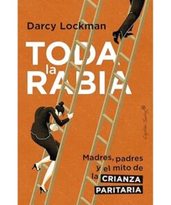 Imágen 1 del libro: Toda la rabia: Madres, padres y el mito de la crianza paritaria