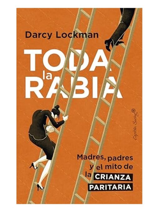 Imágen 1 del libro: Toda la rabia: Madres, padres y el mito de la crianza paritaria