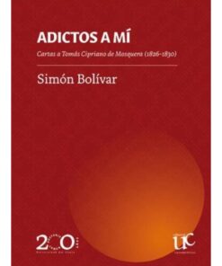 Imágen 1 del libro: Adictos a mí. Cartas a Tomás Cipriano de Mosquera (1826-1830)