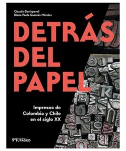 Imágen 1 del libro: Detrás del papel. Impresos de Colombia y Chile en el siglo XX