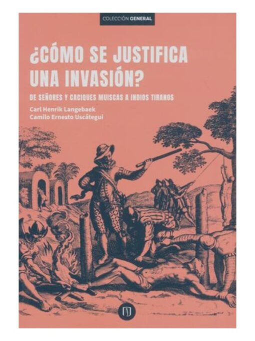 Imágen 1 del libro: ¿Cómo se justifica una invasión? De señores y caciques a indios tiranos