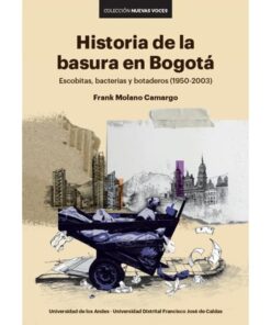 Imágen 1 del libro: Historia de la basura en Bogotá. Escobitas, bacterias y botaderos (1950-2003)