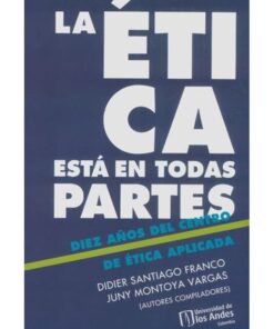 Imágen 1 del libro: La ética está en todas partes. Diez años del centro de ética aplicada