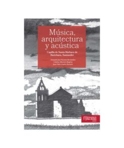 Imágen 1 del libro: Música, arquitectura y acústica. Capilla de Santa Bárbara de Barichara, Santander