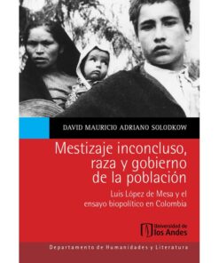 Imágen 1 del libro: Mestizaje inconcluso, raza y gobierno de la población. Luis López de Mesa y el ensayo biopolítico en Colombia