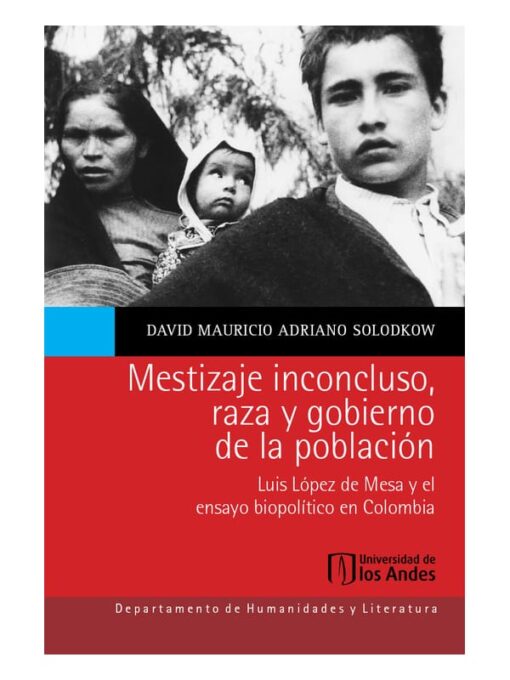 Imágen 1 del libro: Mestizaje inconcluso, raza y gobierno de la población. Luis López de Mesa y el ensayo biopolítico en Colombia