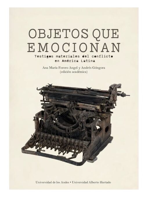 Imágen 1 del libro: Objetos que emocionan. Testigos materiales del conflicto en América Latina