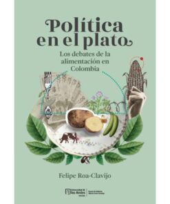 Imágen 1 del libro: Política en el plato. Los debates de la alimentación en Colombia