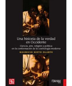 Imágen 1 del libro: Una historia de la verdad en Occidente. Ciencia, arte, religión y política en la conformación de las cosmología moderna